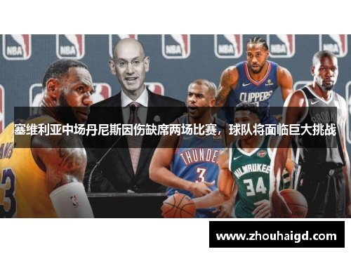 塞维利亚中场丹尼斯因伤缺席两场比赛，球队将面临巨大挑战